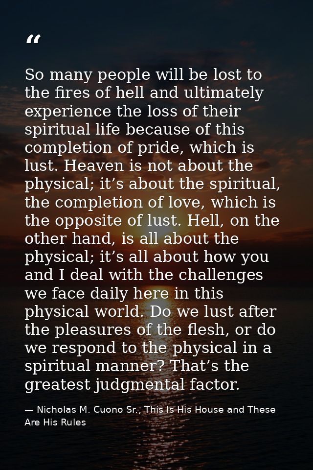 So many people will be lost to the fires of hell and ultimately experience the loss of their spiritual life because of t — Nicholas M. Cuono Sr., This Is His House and These Are His Rules