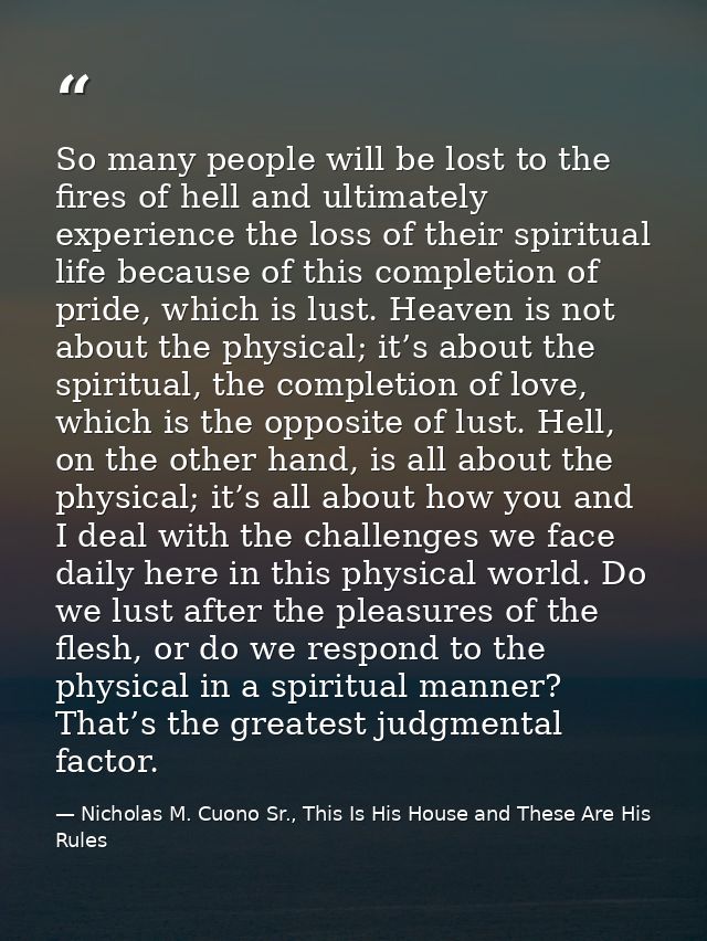 So many people will be lost to the fires of hell and ultimately experience the loss of their spiritual life because of t — Nicholas M. Cuono Sr., This Is His House and These Are His Rules