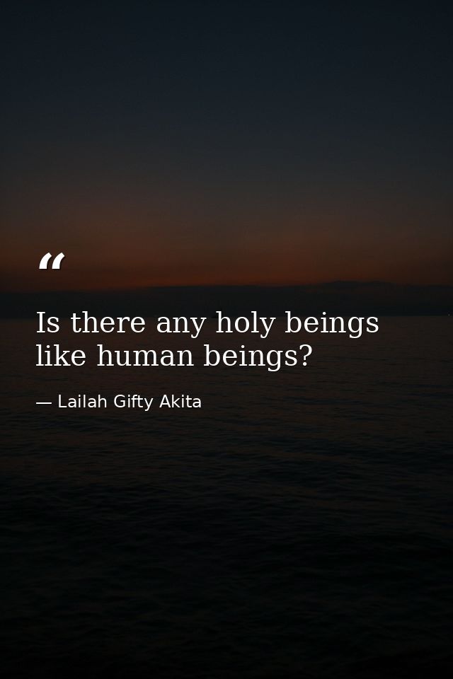 Is there any holy beings like human beings? — Lailah Gifty Akita
