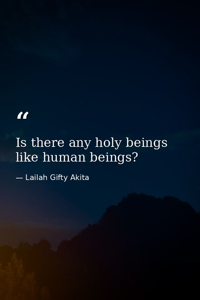 Is there any holy beings like human beings? — Lailah Gifty Akita