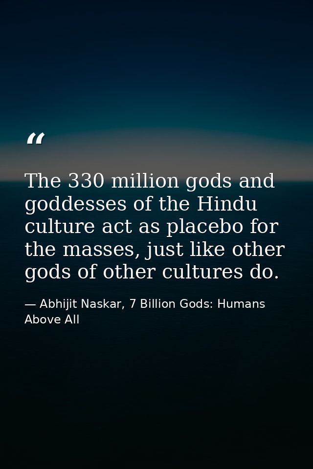 The 330 million gods and goddesses of the Hindu culture act as placebo for the masses, just like other gods of other cul — Abhijit Naskar, 7 Billion Gods: Humans Above All