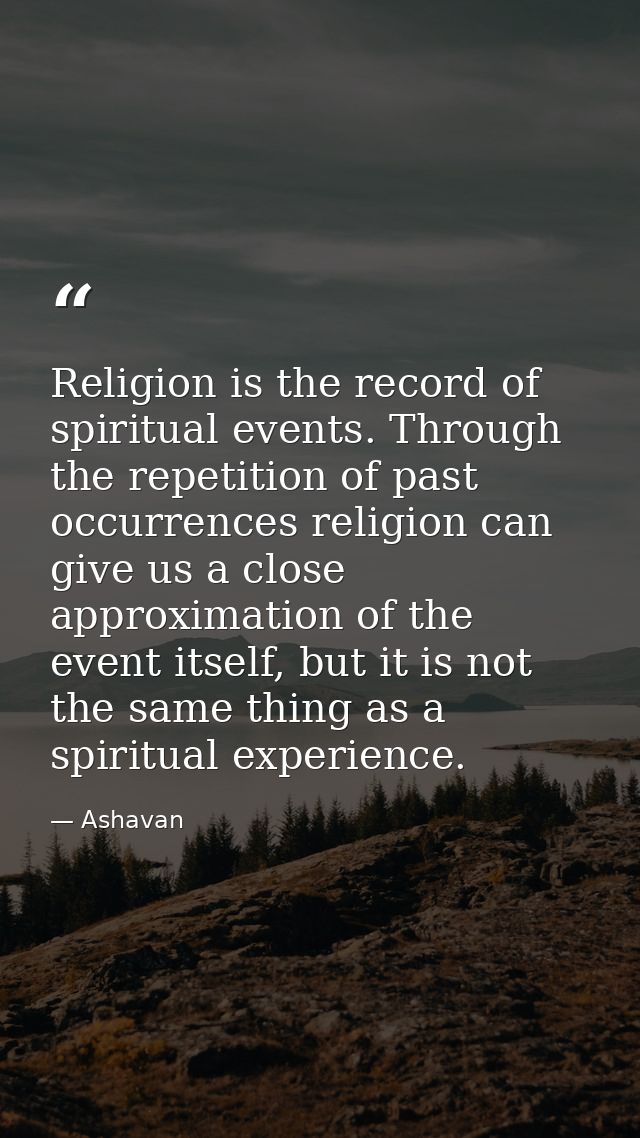 Religion is the record of spiritual events. Through the repetition of past occurrences religion can give us a close appr — Ashavan
