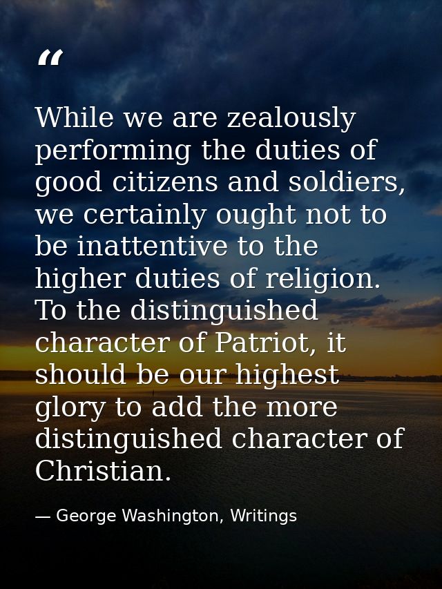 While we are zealously performing the duties of good citizens and soldiers, we certainly ought not to be inattentive to  — George Washington, Writings