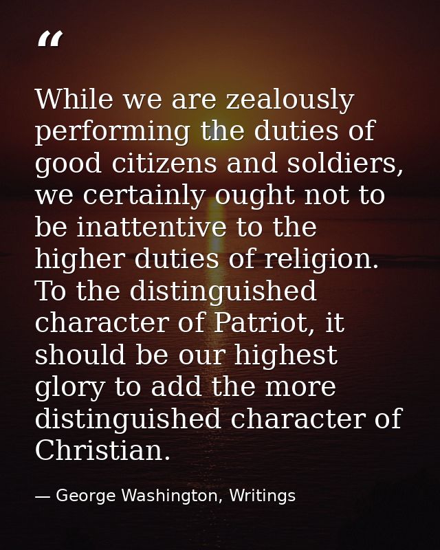 While we are zealously performing the duties of good citizens and soldiers, we certainly ought not to be inattentive to  — George Washington, Writings