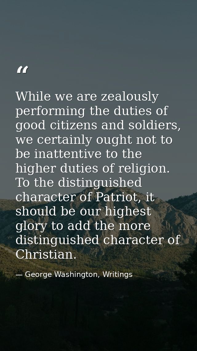 While we are zealously performing the duties of good citizens and soldiers, we certainly ought not to be inattentive to  — George Washington, Writings