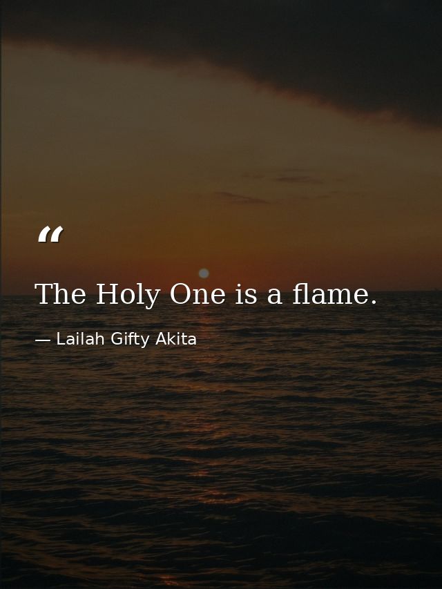 The Holy One is a flame. — Lailah Gifty Akita