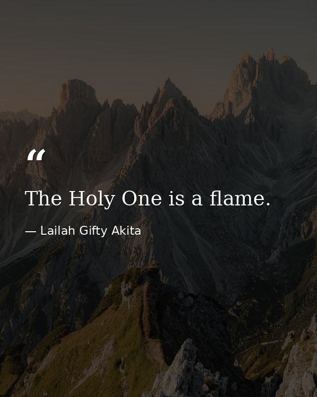 The Holy One is a flame. — Lailah Gifty Akita