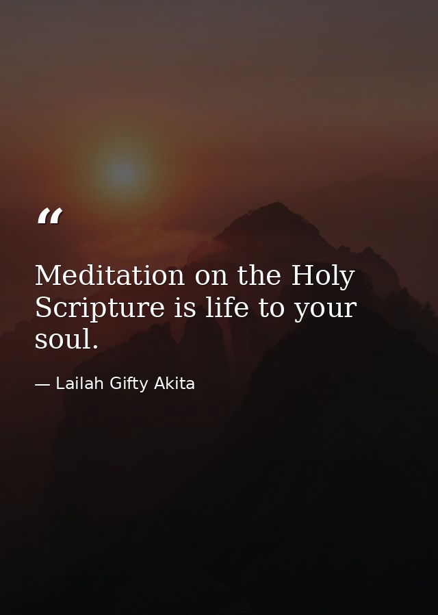 Meditation on the Holy Scripture is life to your soul. — Lailah Gifty Akita