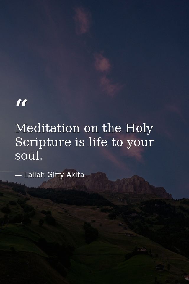 Meditation on the Holy Scripture is life to your soul. — Lailah Gifty Akita