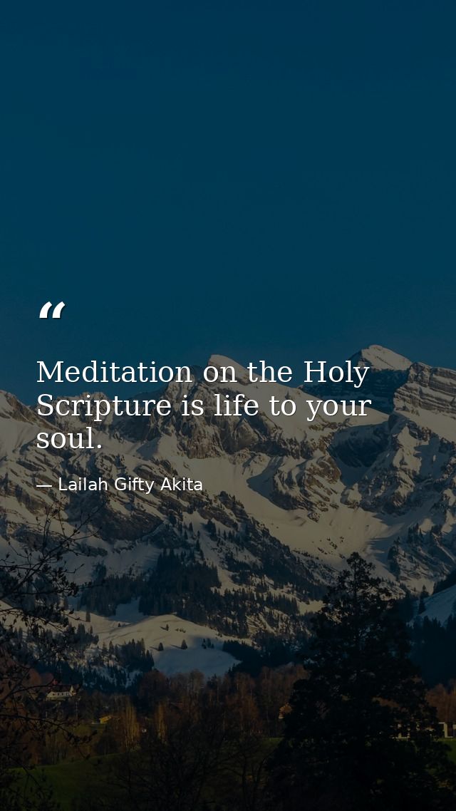 Meditation on the Holy Scripture is life to your soul. — Lailah Gifty Akita