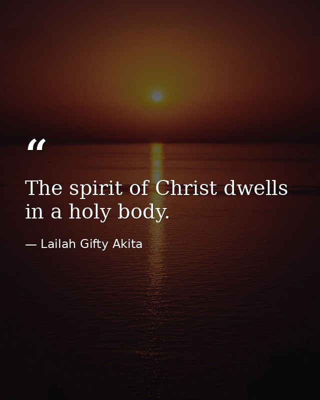 The spirit of Christ dwells in a holy body. — Lailah Gifty Akita