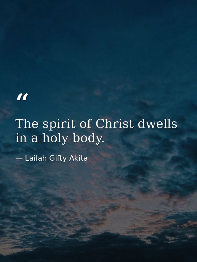 The spirit of Christ dwells in a holy body. — Lailah Gifty Akita