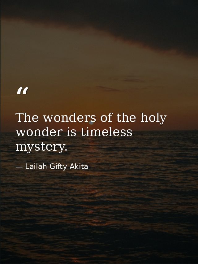 The wonders of the holy wonder is timeless mystery. — Lailah Gifty Akita