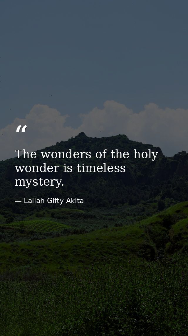 The wonders of the holy wonder is timeless mystery. — Lailah Gifty Akita