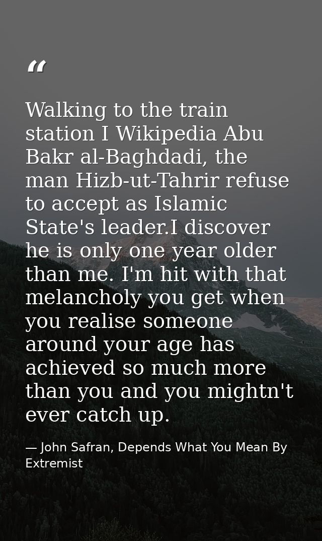 Walking to the train station I Wikipedia Abu Bakr al-Baghdadi, the man Hizb-ut-Tahrir refuse to accept as Islamic State' — John Safran, Depends What You Mean By Extremist