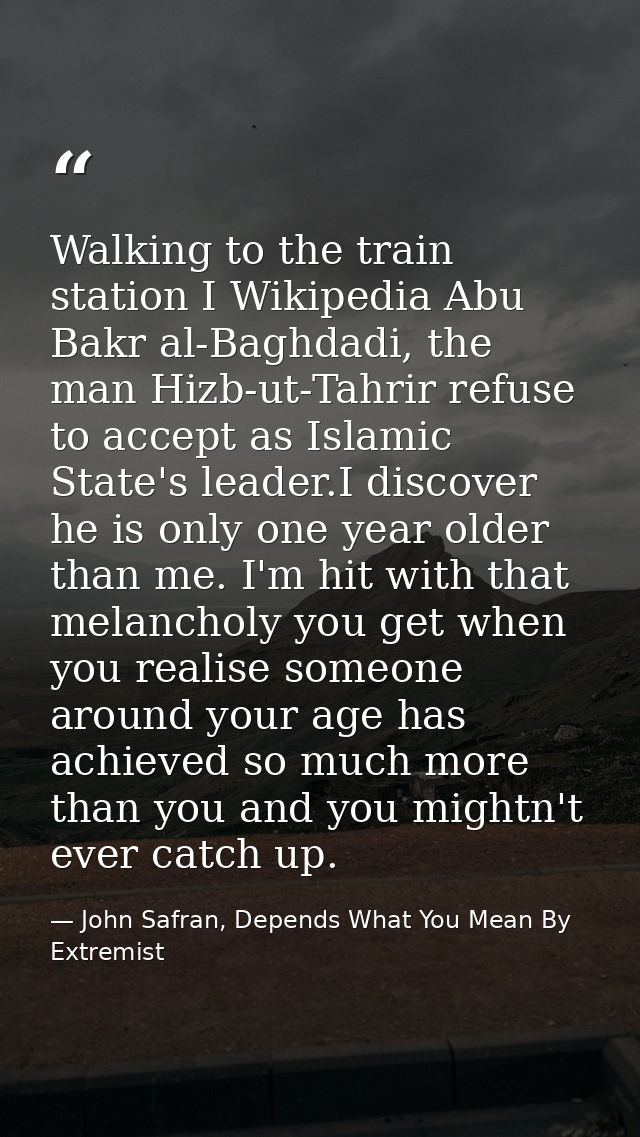 Walking to the train station I Wikipedia Abu Bakr al-Baghdadi, the man Hizb-ut-Tahrir refuse to accept as Islamic State' — John Safran, Depends What You Mean By Extremist