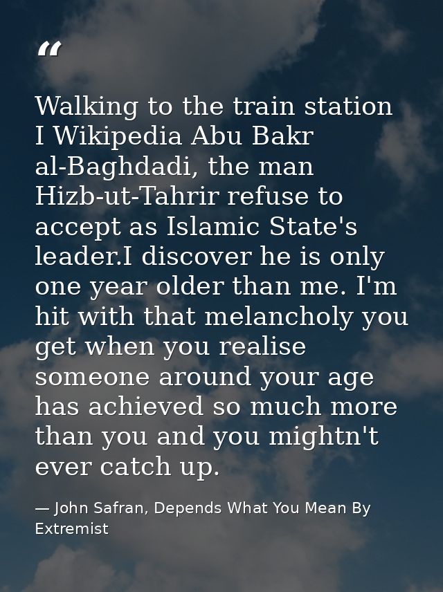 Walking to the train station I Wikipedia Abu Bakr al-Baghdadi, the man Hizb-ut-Tahrir refuse to accept as Islamic State' — John Safran, Depends What You Mean By Extremist