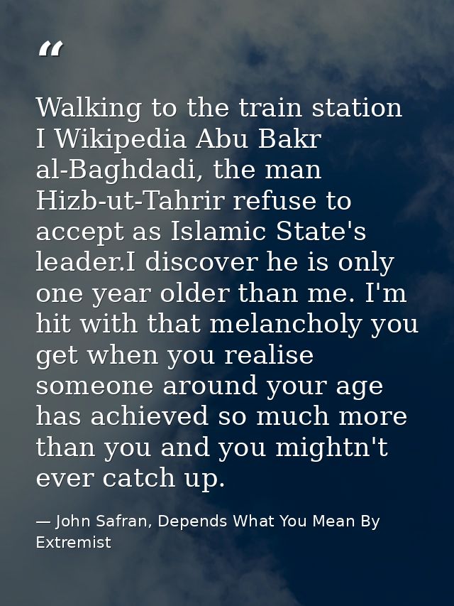 Walking to the train station I Wikipedia Abu Bakr al-Baghdadi, the man Hizb-ut-Tahrir refuse to accept as Islamic State' — John Safran, Depends What You Mean By Extremist
