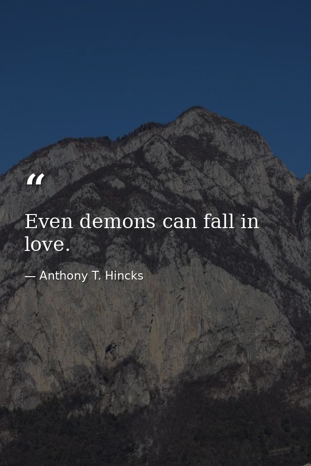 Even demons can fall in love. — Anthony T. Hincks
