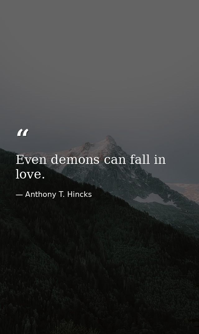 Even demons can fall in love. — Anthony T. Hincks