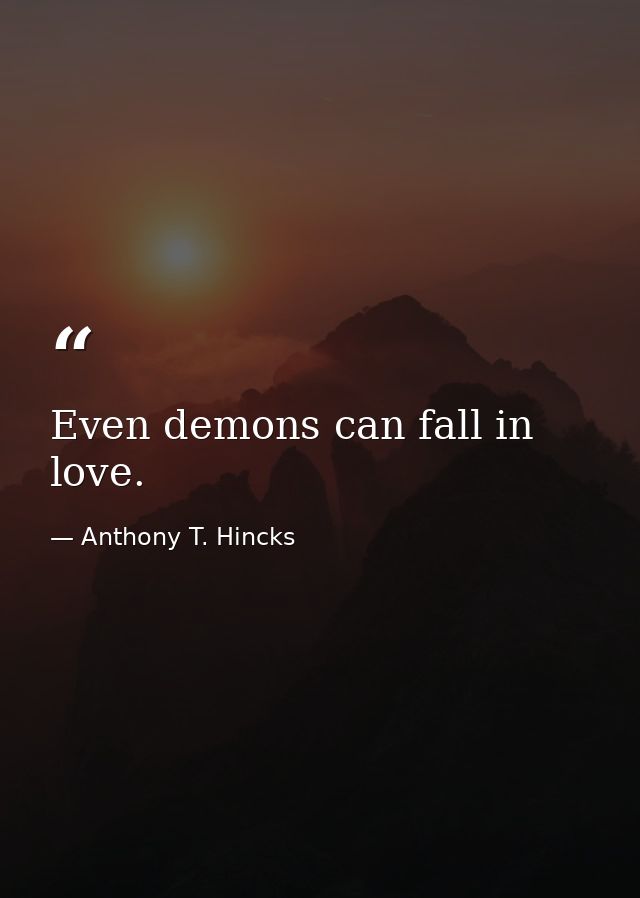 Even demons can fall in love. — Anthony T. Hincks