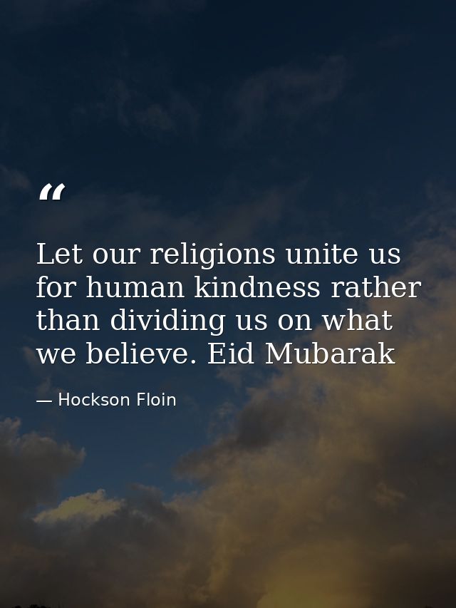 Let our religions unite us for human kindness rather than dividing us on what we believe. Eid Mubarak — Hockson Floin