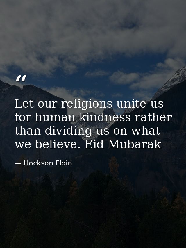Let our religions unite us for human kindness rather than dividing us on what we believe. Eid Mubarak — Hockson Floin
