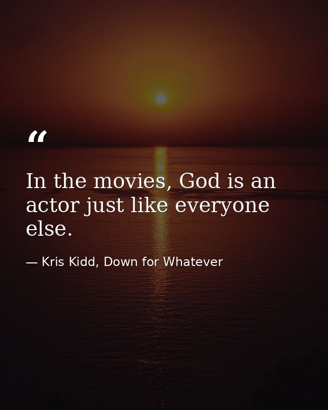 In the movies, God is an actor just like everyone else. — Kris Kidd, Down for Whatever