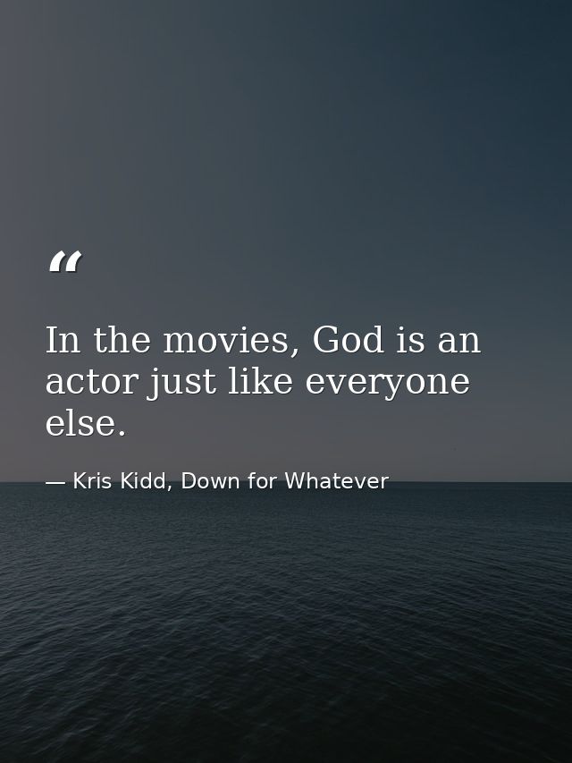 In the movies, God is an actor just like everyone else. — Kris Kidd, Down for Whatever