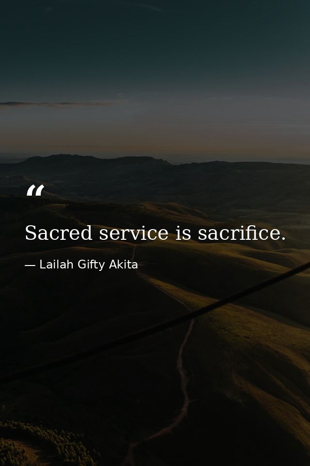 Sacred service is sacrifice. — Lailah Gifty Akita