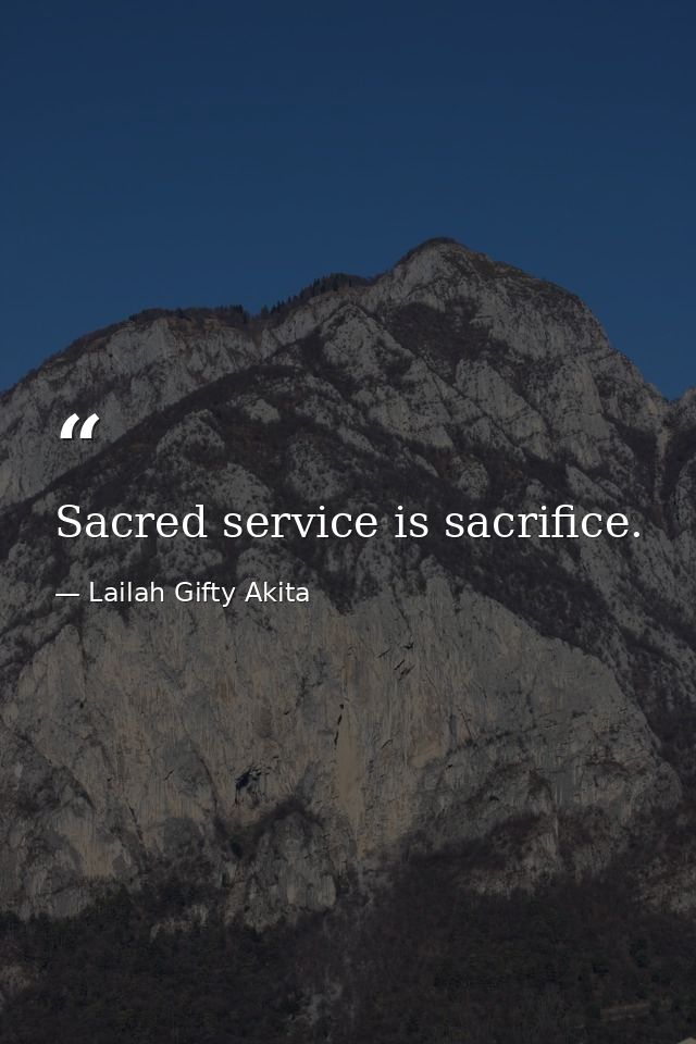Sacred service is sacrifice. — Lailah Gifty Akita