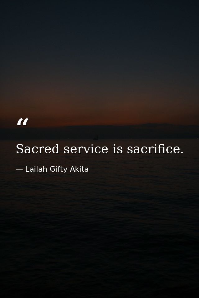 Sacred service is sacrifice. — Lailah Gifty Akita