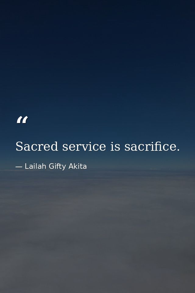 Sacred service is sacrifice. — Lailah Gifty Akita