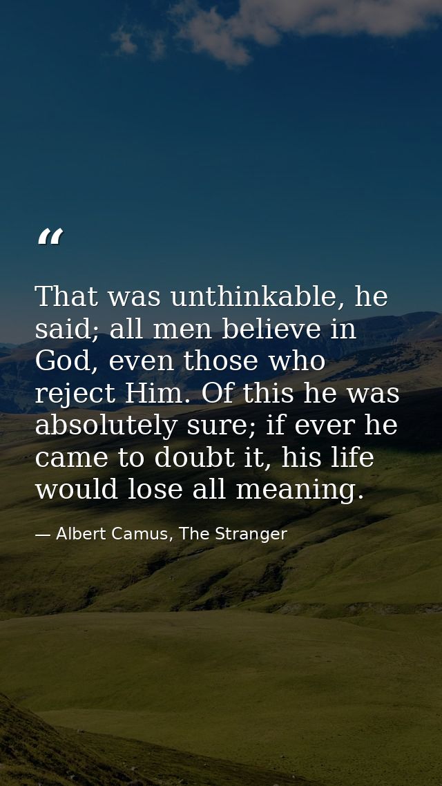 That was unthinkable, he said; all men believe in God, even those who reject Him. Of this he was absolutely sure; if eve — Albert Camus, The Stranger