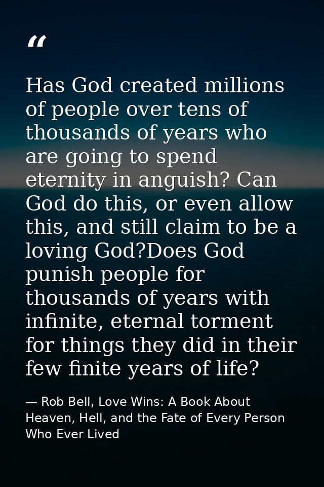 Has God created millions of people over tens of thousands of years who are going to spend eternity in anguish? Can God d — Rob Bell, Love Wins: A Book About Heaven, Hell, and the Fate of Every Person Who Ever Lived