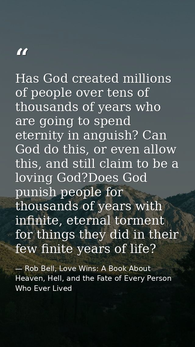 Has God created millions of people over tens of thousands of years who are going to spend eternity in anguish? Can God d — Rob Bell, Love Wins: A Book About Heaven, Hell, and the Fate of Every Person Who Ever Lived