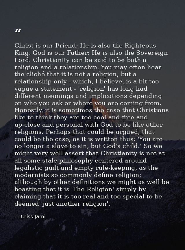 Christ is our Friend; He is also the Righteous King. God is our Father; He is also the Sovereign Lord. Christianity can  — Criss Jami