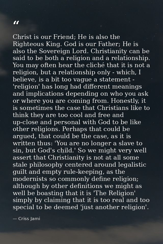 Christ is our Friend; He is also the Righteous King. God is our Father; He is also the Sovereign Lord. Christianity can  — Criss Jami