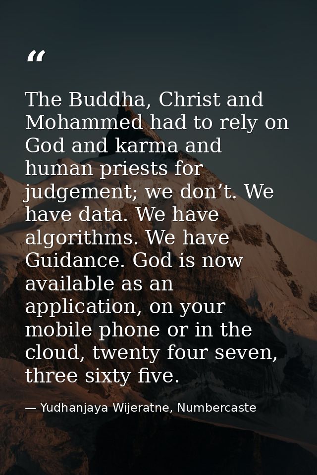 The Buddha, Christ and Mohammed had to rely on God and karma and human priests for judgement; we don’t. We have data. We — Yudhanjaya Wijeratne, Numbercaste