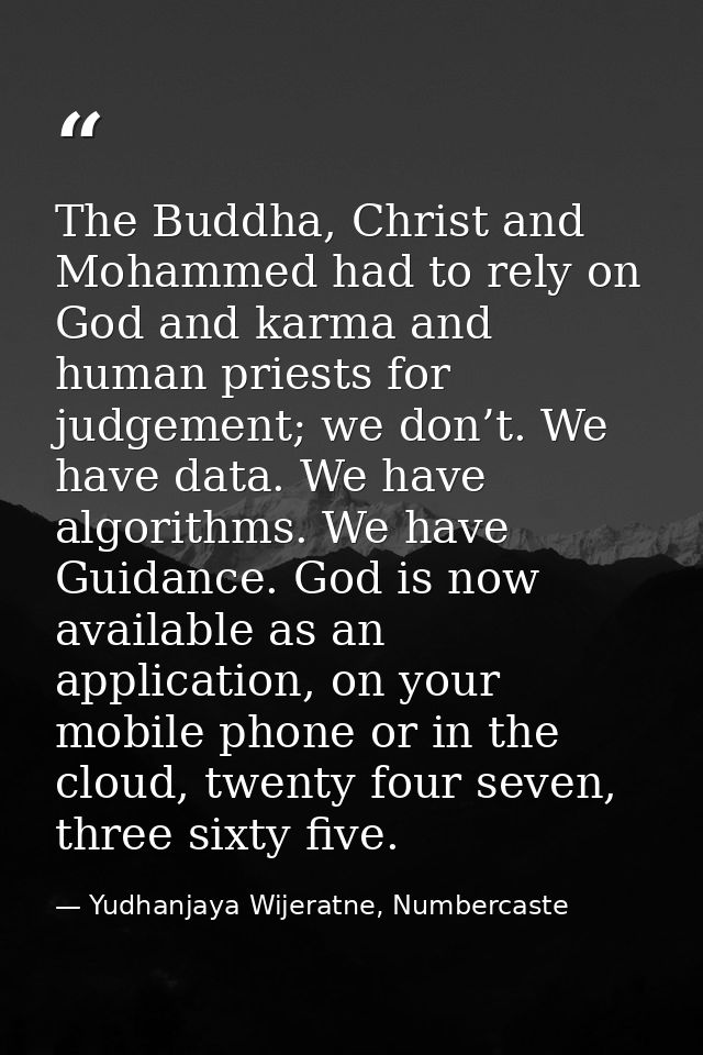The Buddha, Christ and Mohammed had to rely on God and karma and human priests for judgement; we don’t. We have data. We — Yudhanjaya Wijeratne, Numbercaste