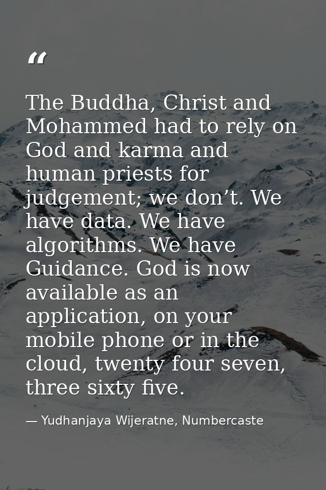 The Buddha, Christ and Mohammed had to rely on God and karma and human priests for judgement; we don’t. We have data. We — Yudhanjaya Wijeratne, Numbercaste