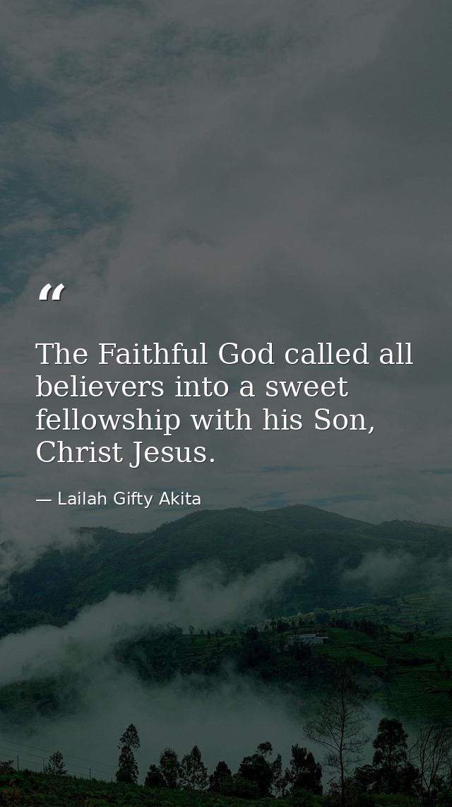 The Faithful God called all believers into a sweet fellowship with his Son, Christ Jesus. — Lailah Gifty Akita
