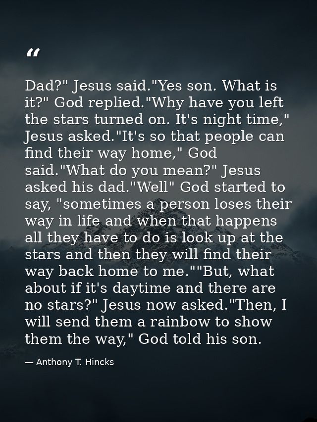 Dad?" Jesus said."Yes son. What is it?" God replied."Why have you left the stars turned on. It's night time," Jesus aske — Anthony T. Hincks