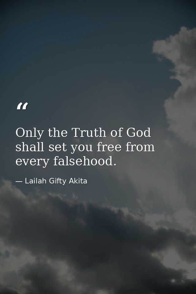 Only the Truth of God shall set you free from every falsehood. — Lailah Gifty Akita