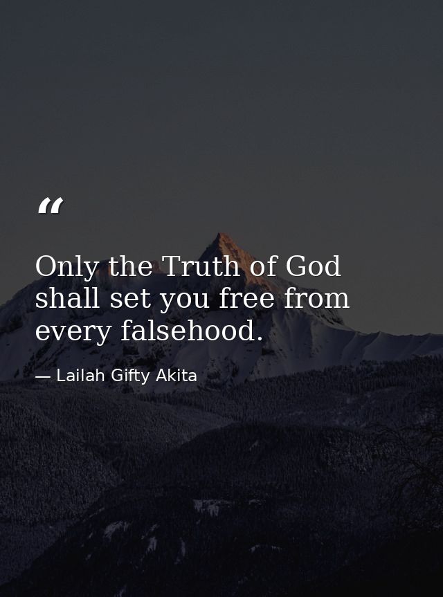 Only the Truth of God shall set you free from every falsehood. — Lailah Gifty Akita