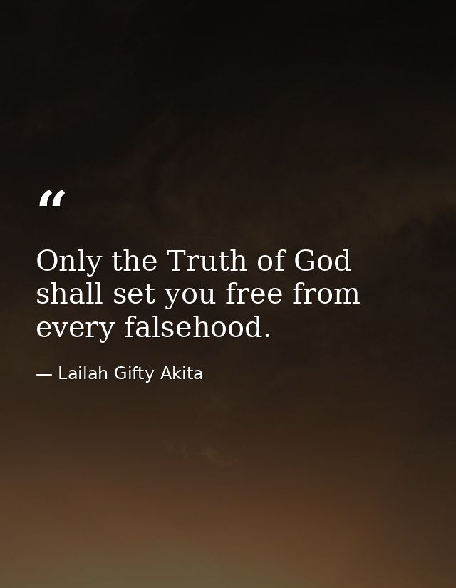 Only the Truth of God shall set you free from every falsehood. — Lailah Gifty Akita