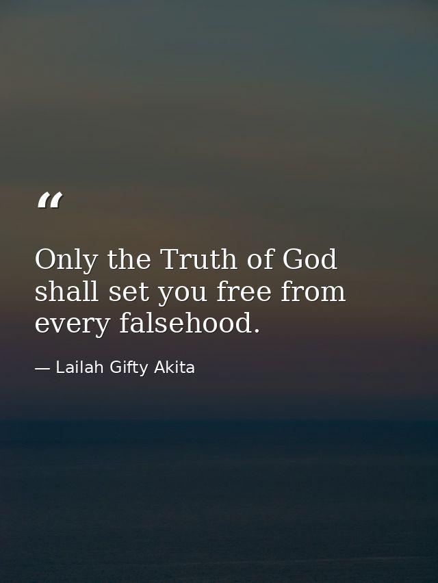 Only the Truth of God shall set you free from every falsehood. — Lailah Gifty Akita