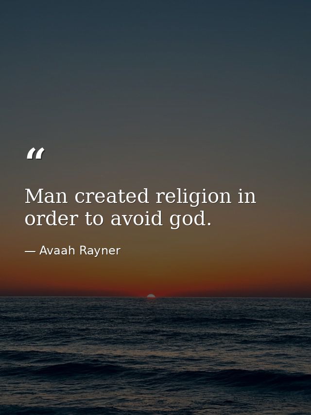 Man created religion in order to avoid god. — Avaah Rayner