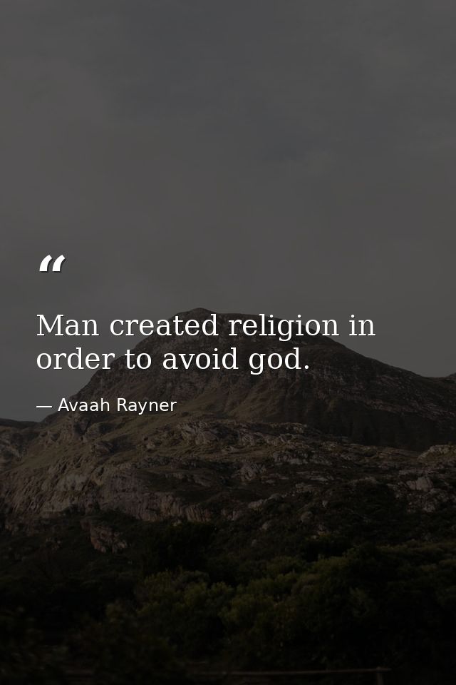 Man created religion in order to avoid god. — Avaah Rayner