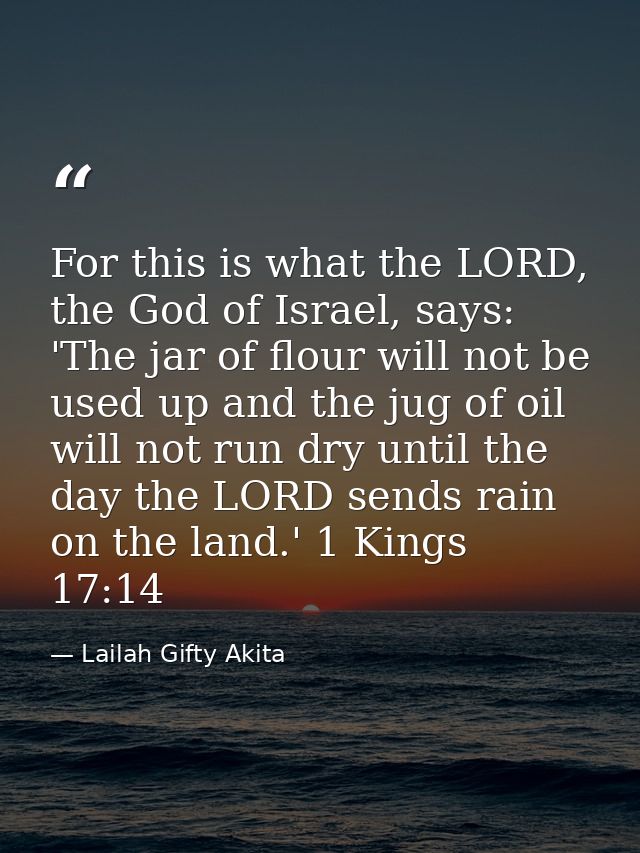 For this is what the LORD, the God of Israel, says: 'The jar of flour will not be used up and the jug of oil will not ru — Lailah Gifty Akita